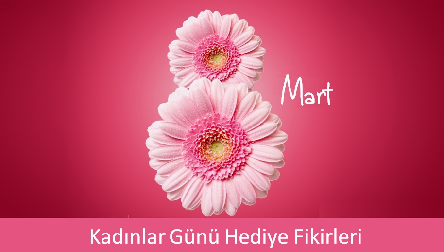 Kadınlar Günü Hediye Fikirleri