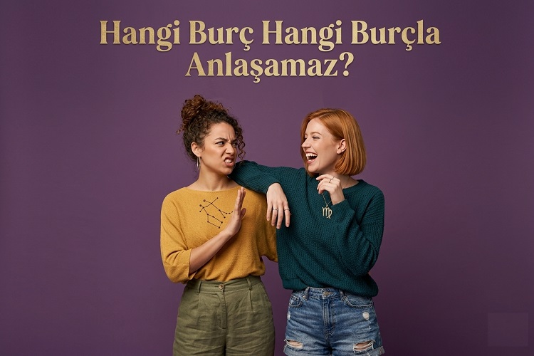 Hangi Burç Hangi Burçla Anlaşamaz?